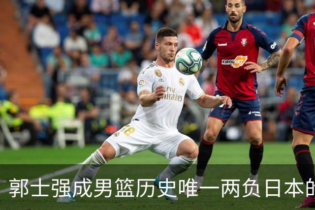 郭士强成男篮历史唯一两负日本的主教练！记者：杜锋接手吧，想不到还有谁了